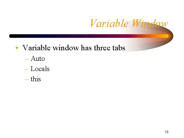 Variable Window • Variable window has three tabs – Auto – Locals – this Variable Window • Variable window has three tabs – Auto – Locals – this