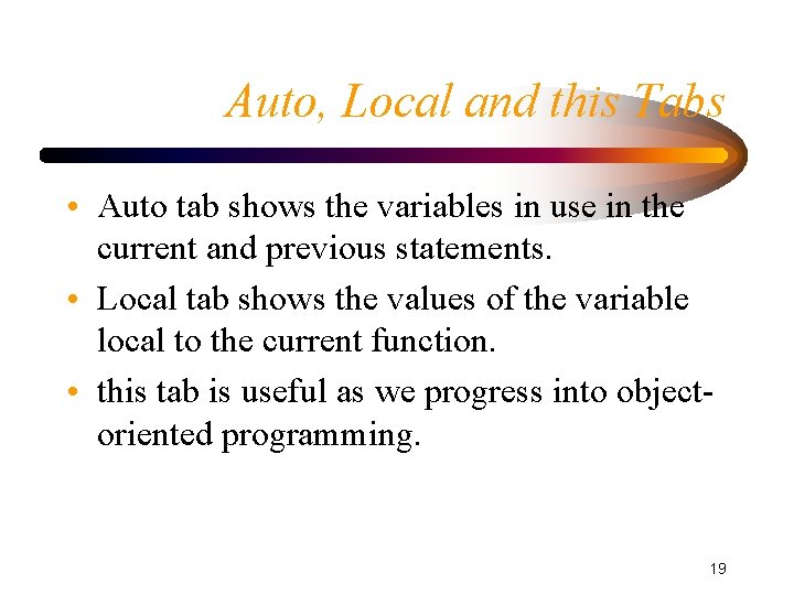 Auto, Local and this Tabs • Auto tab shows the variables in use in Auto, Local and this Tabs • Auto tab shows the variables in use in