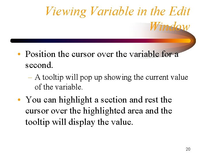 Viewing Variable in the Edit Window • Position the cursor over the variable for