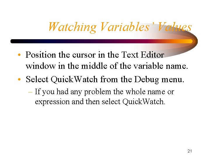 Watching Variables’ Values • Position the cursor in the Text Editor window in the