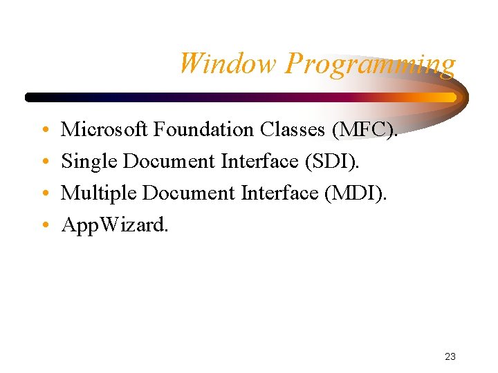 Window Programming • • Microsoft Foundation Classes (MFC). Single Document Interface (SDI). Multiple Document
