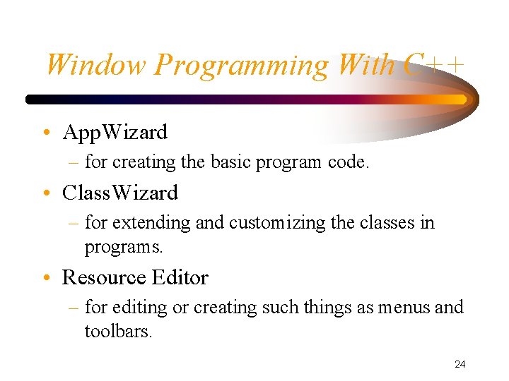 Window Programming With C++ • App. Wizard – for creating the basic program code. Window Programming With C++ • App. Wizard – for creating the basic program code.