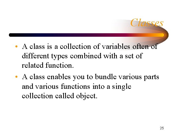 Classes • A class is a collection of variables often of different types combined