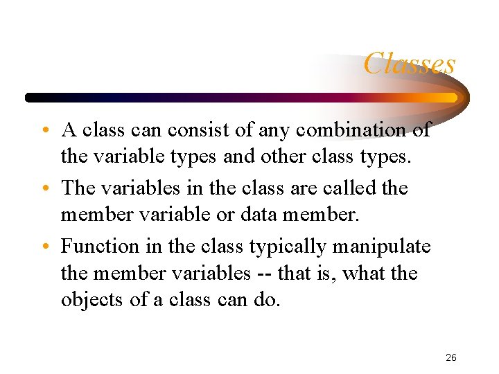 Classes • A class can consist of any combination of the variable types and