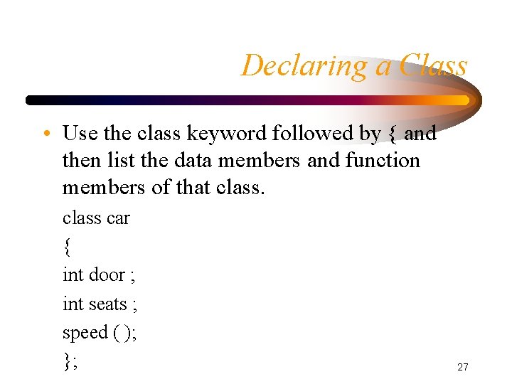 Declaring a Class • Use the class keyword followed by { and then list