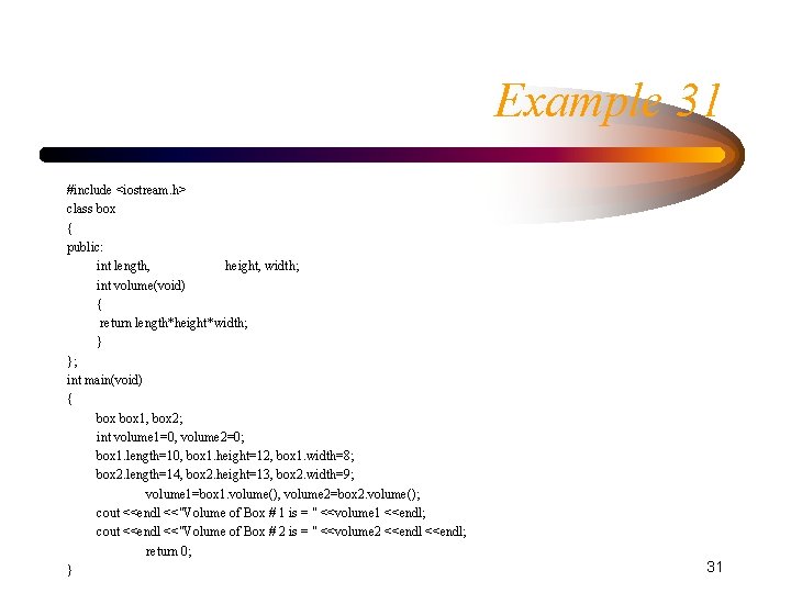 Example 31 #include <iostream. h> class box { public: int length, height, width; int