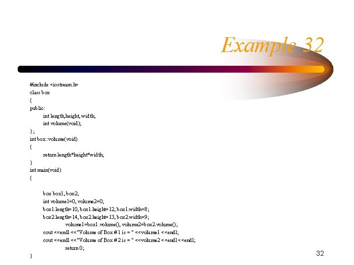 Example 32 #include <iostream. h> class box { public: int length, height, width; int