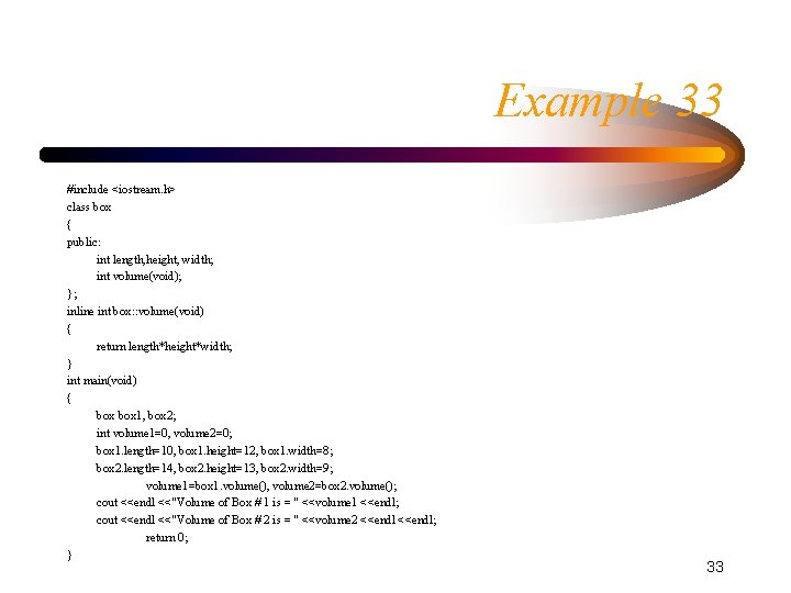 Example 33 #include <iostream. h> class box { public: int length, height, width; int