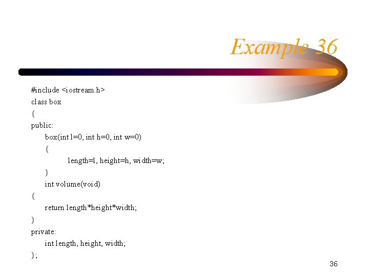 Example 36 #include <iostream. h> class box { public: box(int l=0, int h=0, int