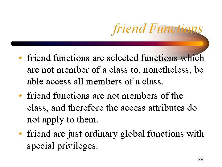 friend Functions • friend functions are selected functions which are not member of a