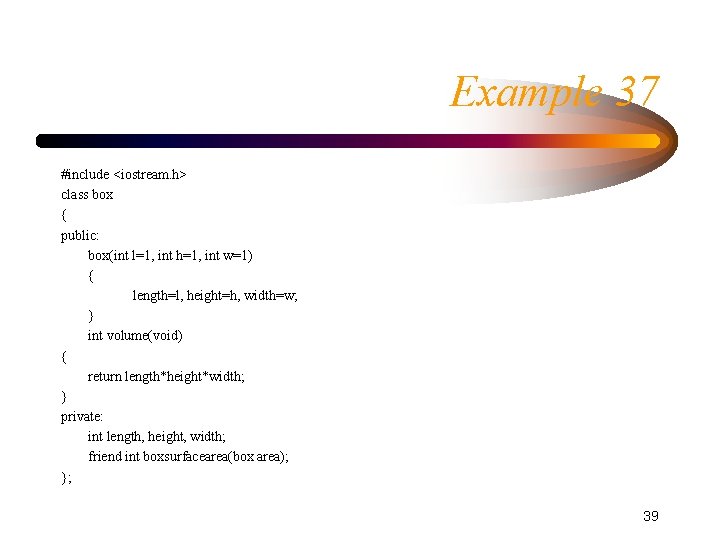 Example 37 #include <iostream. h> class box { public: box(int l=1, int h=1, int Example 37 #include <iostream. h> class box { public: box(int l=1, int h=1, int