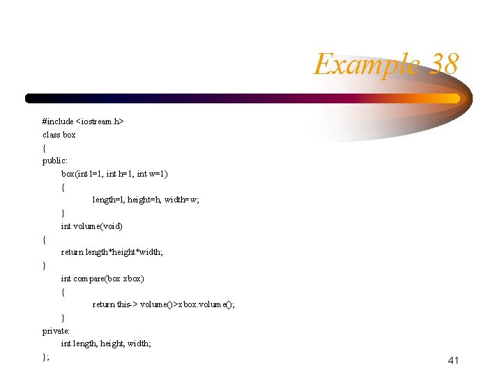Example 38 #include <iostream. h> class box { public: box(int l=1, int h=1, int Example 38 #include <iostream. h> class box { public: box(int l=1, int h=1, int