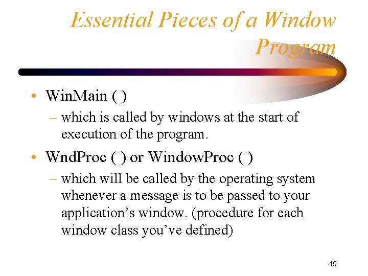 Essential Pieces of a Window Program • Win. Main ( ) – which is