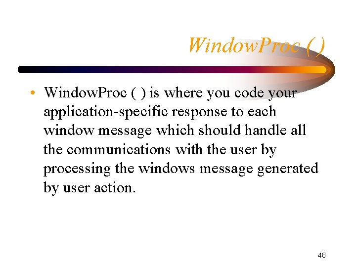 Window. Proc ( ) • Window. Proc ( ) is where you code your