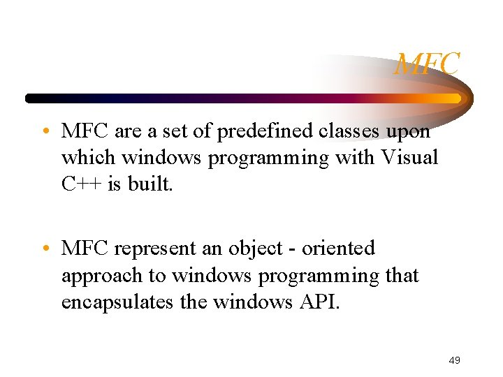 MFC • MFC are a set of predefined classes upon which windows programming with