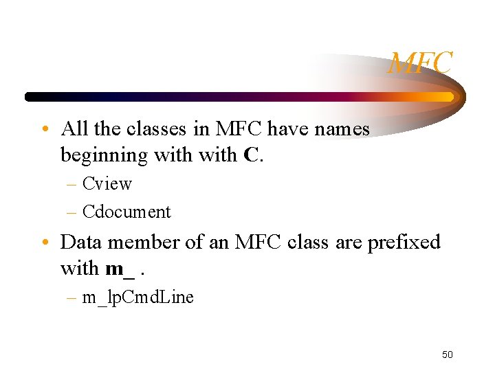 MFC • All the classes in MFC have names beginning with C. – Cview