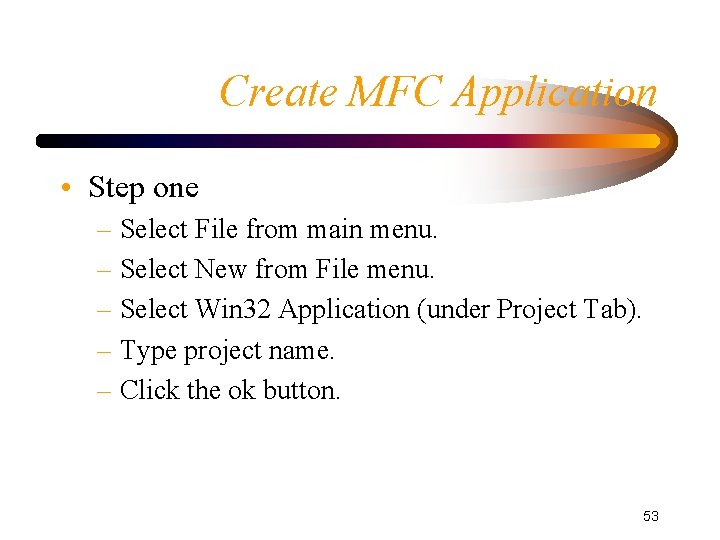 Create MFC Application • Step one – Select File from main menu. – Select Create MFC Application • Step one – Select File from main menu. – Select