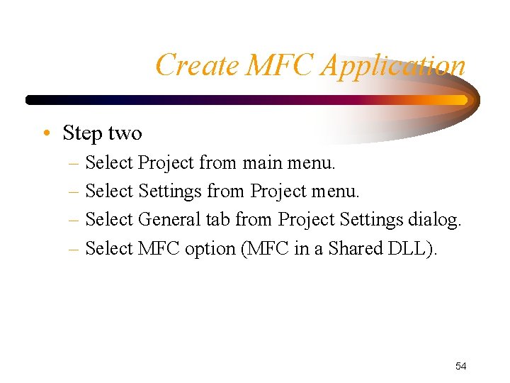 Create MFC Application • Step two – Select Project from main menu. – Select
