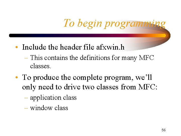 To begin programming • Include the header file afxwin. h – This contains the To begin programming • Include the header file afxwin. h – This contains the