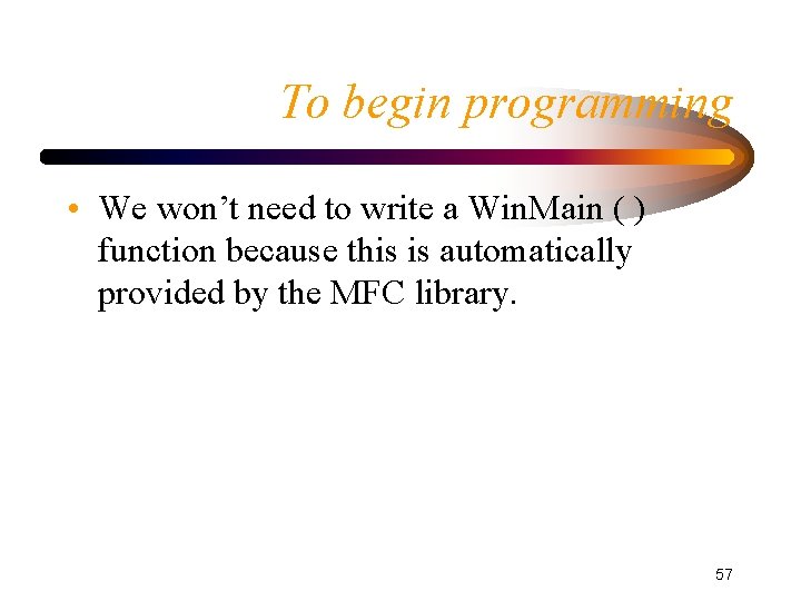 To begin programming • We won’t need to write a Win. Main ( )