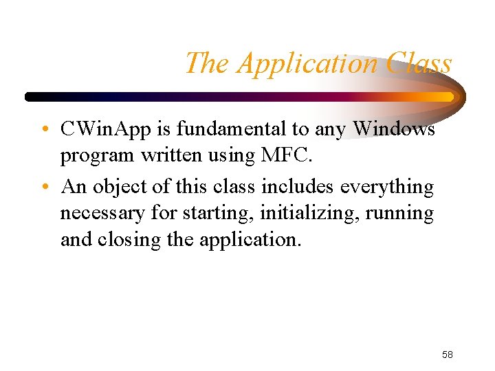 The Application Class • CWin. App is fundamental to any Windows program written using