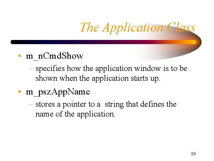 The Application Class • m_n. Cmd. Show – specifies how the application window is