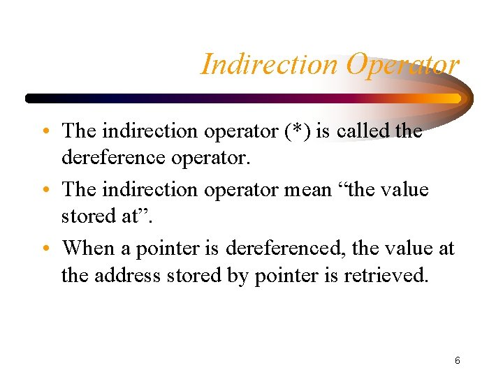 Indirection Operator • The indirection operator (*) is called the dereference operator. • The