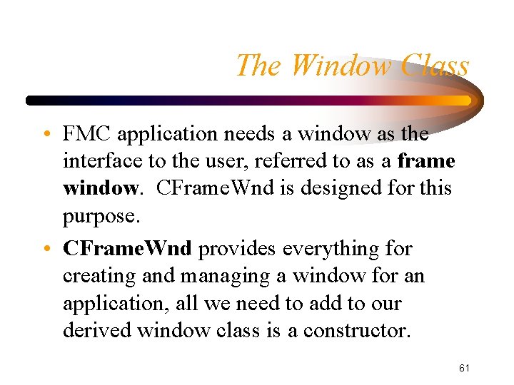 The Window Class • FMC application needs a window as the interface to the