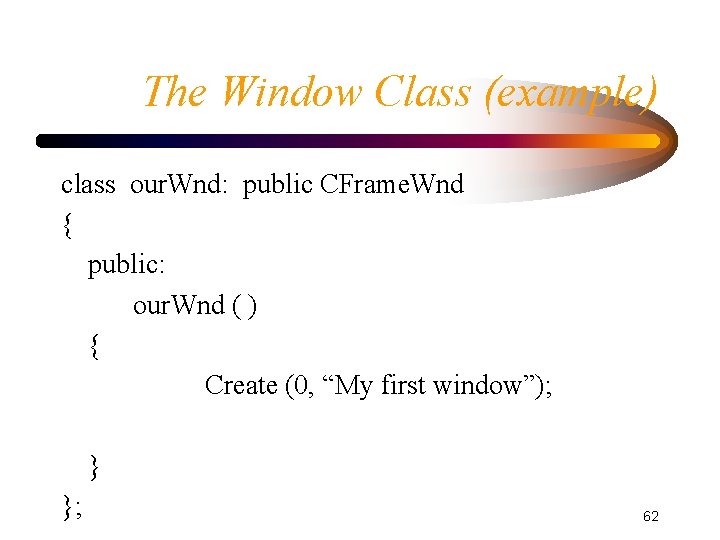 The Window Class (example) class our. Wnd: public CFrame. Wnd { public: our. Wnd