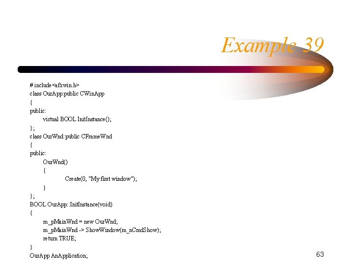 Example 39 # include<afxwin. h> class Our. App: public CWin. App { public: virtual Example 39 # include<afxwin. h> class Our. App: public CWin. App { public: virtual