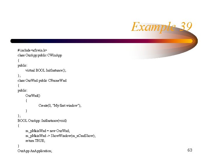Example 39 # include<afxwin. h> class Our. App: public CWin. App { public: virtual