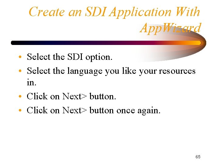Create an SDI Application With App. Wizard • Select the SDI option. • Select