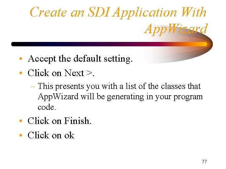 Create an SDI Application With App. Wizard • Accept the default setting. • Click