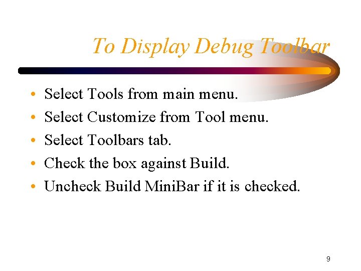 To Display Debug Toolbar • • • Select Tools from main menu. Select Customize To Display Debug Toolbar • • • Select Tools from main menu. Select Customize
