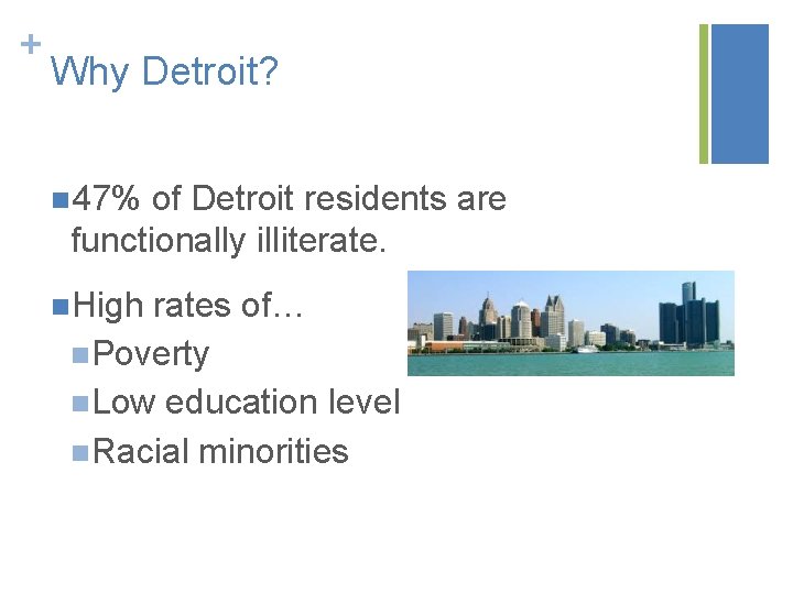 + Why Detroit? n 47% of Detroit residents are functionally illiterate. n. High rates