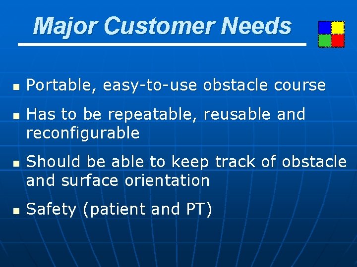 Major Customer Needs n n Portable, easy-to-use obstacle course Has to be repeatable, reusable