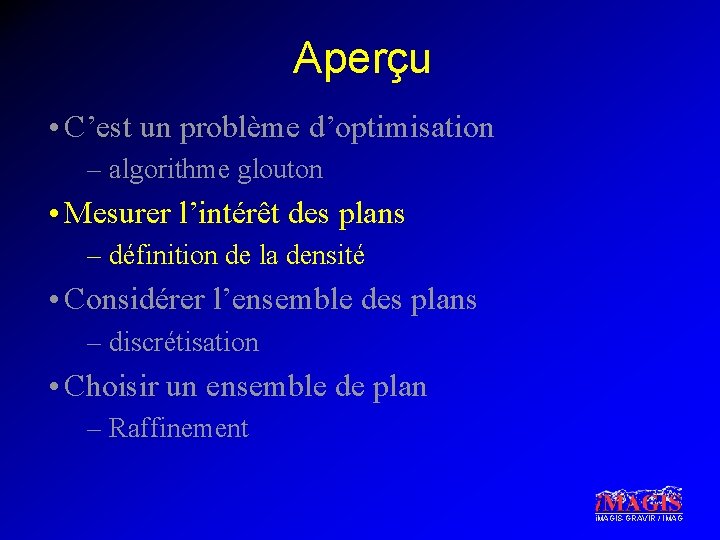 Aperçu • C’est un problème d’optimisation – algorithme glouton • Mesurer l’intérêt des plans