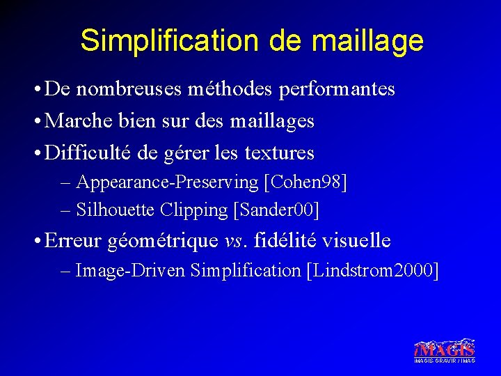 Simplification de maillage • De nombreuses méthodes performantes • Marche bien sur des maillages