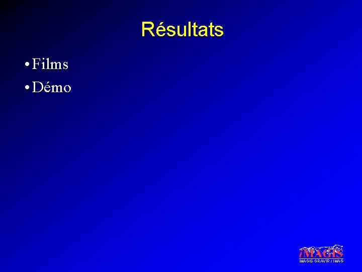 Résultats • Films • Démo i. MAGIS-GRAVIR / IMAG 