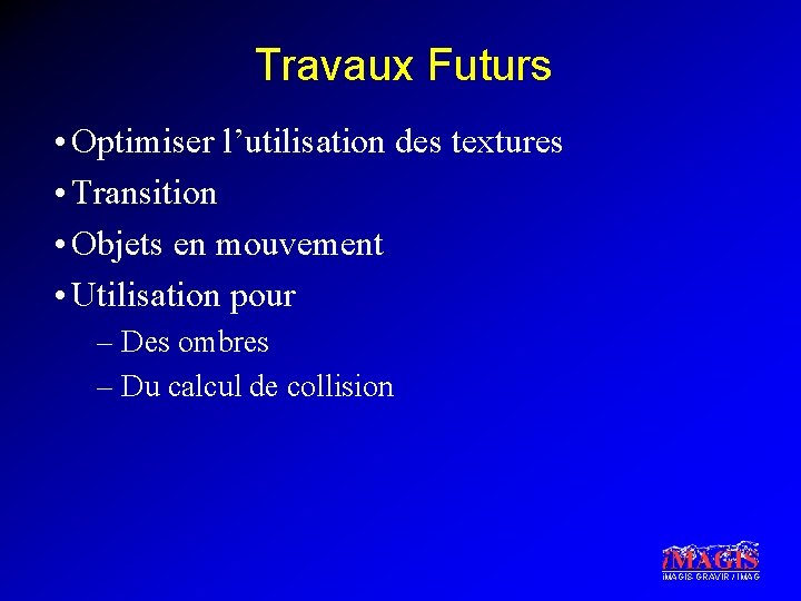 Travaux Futurs • Optimiser l’utilisation des textures • Transition • Objets en mouvement •