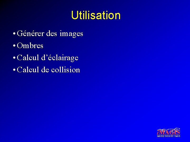 Utilisation • Générer des images • Ombres • Calcul d’éclairage • Calcul de collision