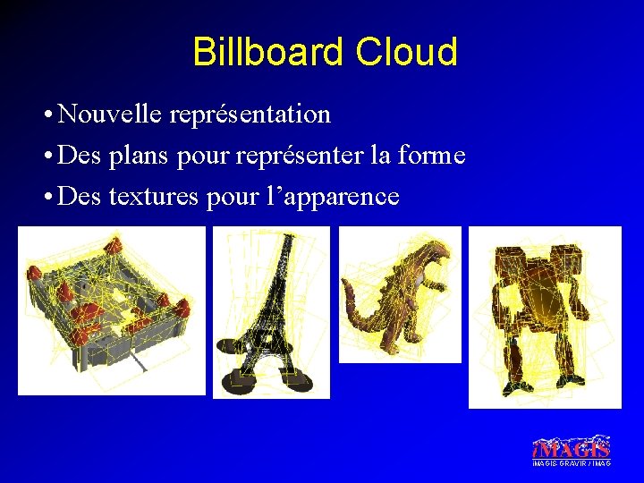 Billboard Cloud • Nouvelle représentation • Des plans pour représenter la forme • Des