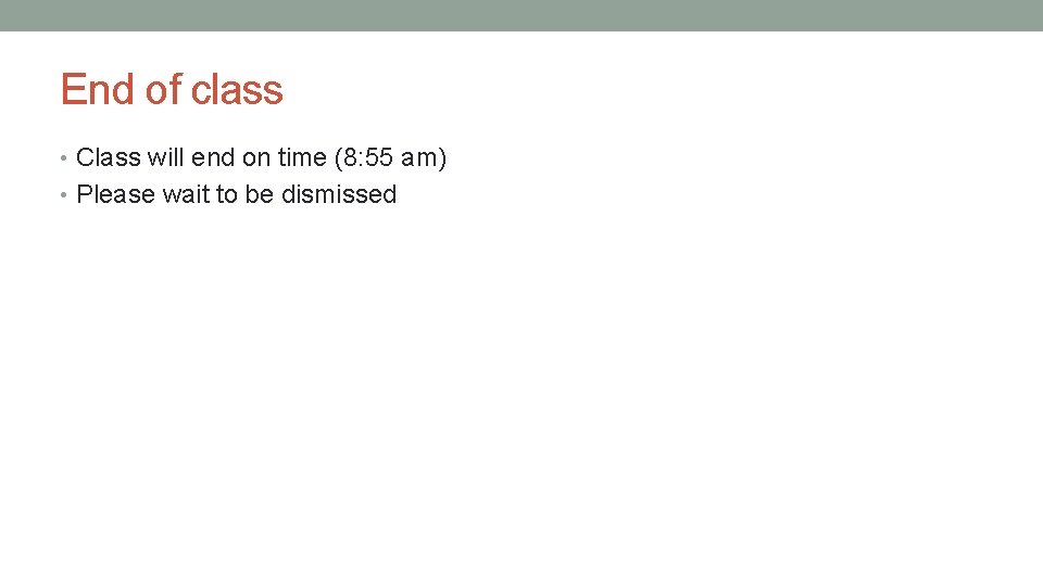 End of class • Class will end on time (8: 55 am) • Please