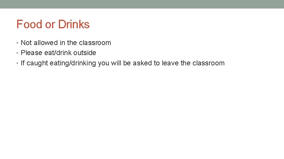Food or Drinks • Not allowed in the classroom • Please eat/drink outside •