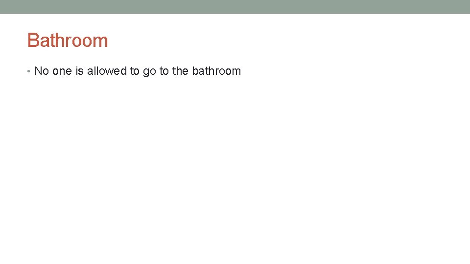 Bathroom • No one is allowed to go to the bathroom 