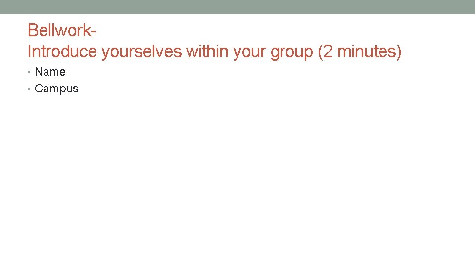 Bellwork. Introduce yourselves within your group (2 minutes) • Name • Campus 