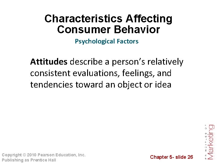 Characteristics Affecting Consumer Behavior Psychological Factors Attitudes describe a person’s relatively consistent evaluations, feelings,