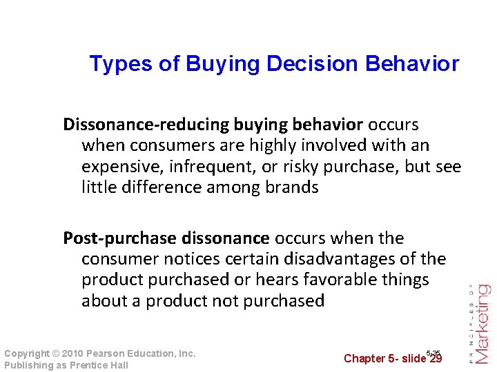 Types of Buying Decision Behavior Dissonance-reducing buying behavior occurs when consumers are highly involved
