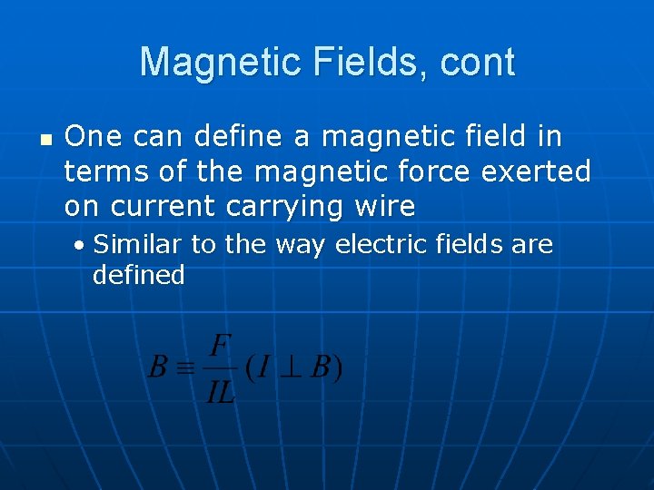 Magnetic Fields, cont n One can define a magnetic field in terms of the