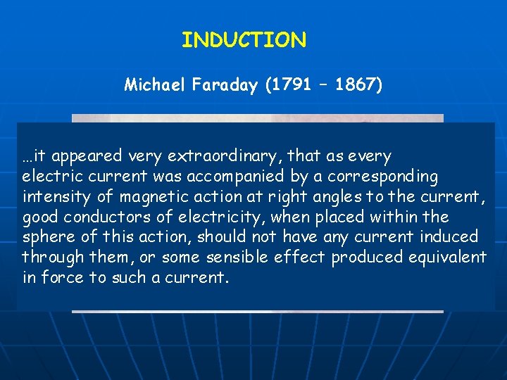 INDUCTION Michael Faraday (1791 – 1867) …it appeared very extraordinary, that as every electric